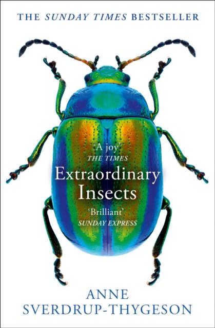 Extraordinary Insects : Weird. Wonderful. Indispensable. the Ones Who Run Our World.