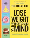 THE FITNESS CHEF – Lose Weight Without Losing Your Mind