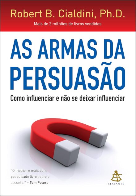 As Armas da Persuasão - Como Influenciar e Não Se Deixar Influenciar