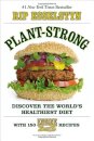 Plant-Strong : Discover the World's Healthiest Diet--with 150 Engine 2 Recipes