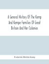 A General History Of The Kemp And Kempe Families Of Great Britain And Her Colonies, With Arms, Pedigrees, Portraits, Illustrations Of Seats, Foundations, Chantries, Monuments, Documents, Old Jewels, Curios, Etc.