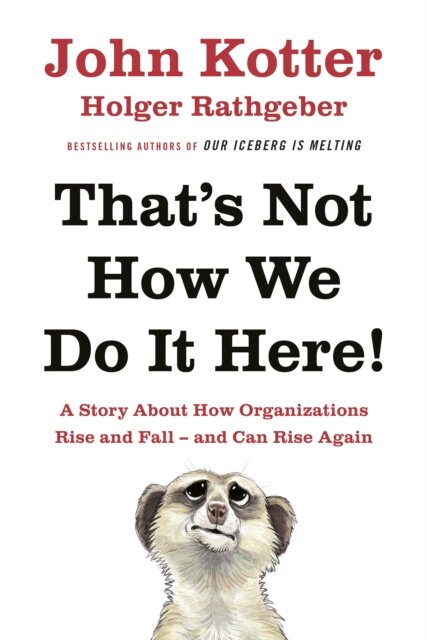 That's Not How We Do It Here! : A Story About How Organizations Rise, Fall and Can Rise Again