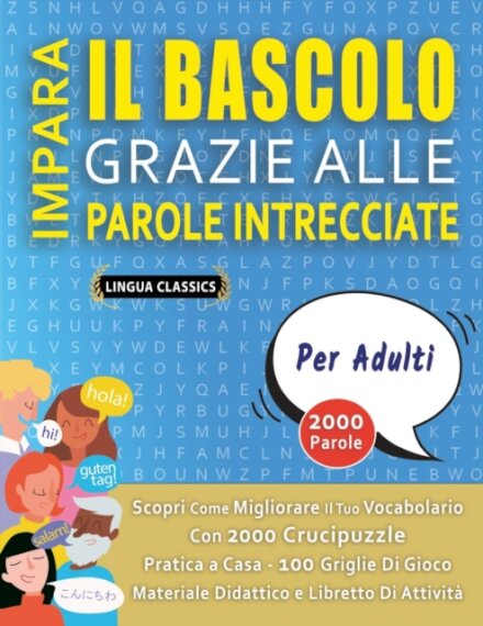 IMPARA IL BASCOLO GRAZIE ALLE PAROLE INTRECCIATE - PER ADULTI - Scopri Come Migliorare Il Tuo Vocabolario Con 2000 Crucipuzzle e Pratica a Casa - 100 Griglie Di Gioco - Materiale Didattico e Libretto Di Attivita