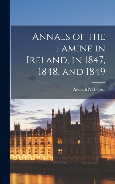 Annals of the Famine in Ireland, in 1847, 1848, and 1849