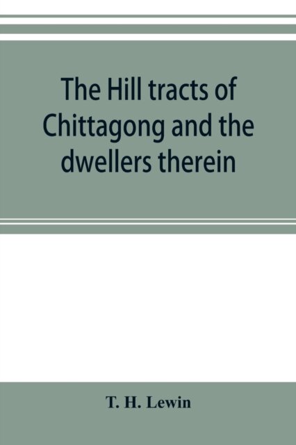 The hill tracts of Chittagong and the dwellers therein