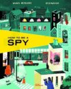 How to Be a Spy