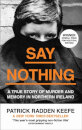 Say Nothing : A True Story of Murder and Memory in Northern Ireland