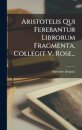 Aristotelis Qui Ferebantur Librorum Fragmenta, Collegit V. Rose...
