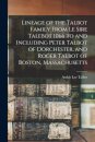 Lineage of the Talbot Family From Le Sire Talebot 1066 to and Including Peter Talbot of Dorchester, and Roger Talbot of Boston, Massachusetts