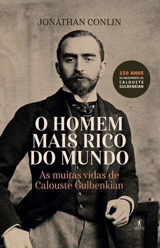 O Homem Mais Rico do Mundo - As muitas vidas de Calouste Gulbenkian