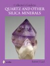 Collector's Guide to Quartz and Other Silica Minerals