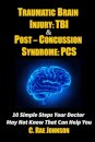 Traumatic Brain Injury: Tbi & Post-Concussion Syndrome: Pcs 10 Simple Steps Your Doctor May Not Know That Can Help You