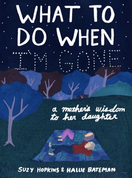 What to Do When I'm Gone : A Mother's Wisdom to Her Daughter