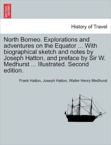 North Borneo. Explorations and Adventures on the Equator ... with Biographical Sketch and Notes by Joseph Hatton, and Preface by Sir W. Medhurst ... Illustrated. Second Edition.