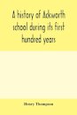 A history of Ackworth school during its first hundred years; preceded by a brief account of the fortunes of the house whilst occupied as a foundling hospital