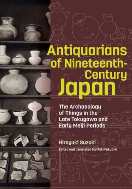 Antiquarians of Nineteenth-Century Japan - The Archaeology of Things in the Late Tokugawa and Early Meiji Periods