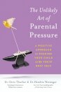 The Unlikely Art of Parental Pressure : A Positive Approach to Pushing Your Child to Be Their Best Self