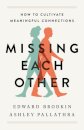 Missing Each Other : How to Cultivate Meaningful Connections