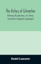 The history of Gilmanton, embracing the proprietary, civil, literary, ecclesiastical, biographical, genealogical, and miscellaneous history, from the first settlement to the present time; including what is now Gilford, to the time it was disannexed