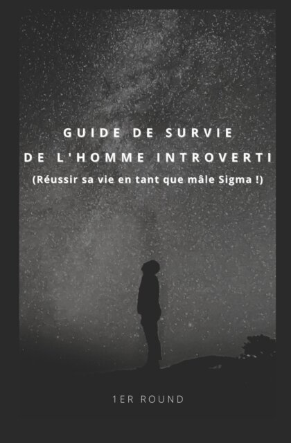 Guide de survie de l'homme introverti (Reussir sa vie en tant que male Sigma !)
