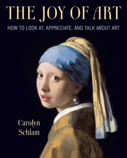 The Joy of Art : How to Look At, Appreciate, and Talk about Art
