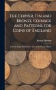 The Copper, Tin and Bronze Coinage and Patterns for Coins of England