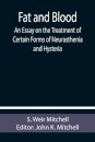 Fat and Blood An Essay on the Treatment of Certain Forms of Neurasthenia and Hysteria