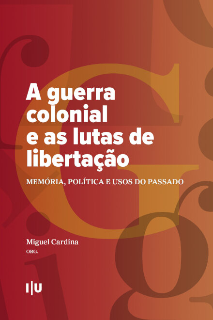 A Guerra Colonial e as Lutas de Libertação: Memória, Política e Usos do Passado