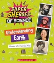 Understanding Earth: Women Who Led the Way  (Super SHEroes of Science)
