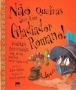 Não Queiras Ser Um Gladiador Romano