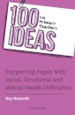 100 Ideas for Primary Teachers: Supporting Pupils with Social, Emotional and Mental Health Difficulties