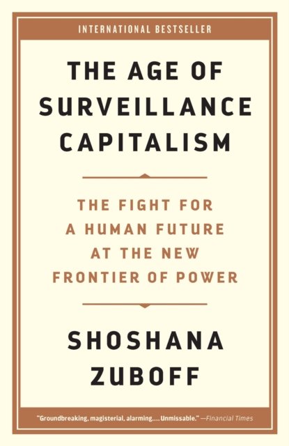 The Age of Surveillance Capitalism : The Fight for a Human Future at the New Frontier of Power