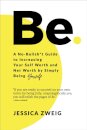 Be: A No-Bullsh*t Guide to Increasing Your Self Worth and Net Worth by Simply Being Yourself