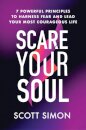Scare Your Soul : 7 Powerful Principles to Harness Fear and Lead Your Most Courageous Life