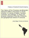 The History of Don Francisco de Miranda's Attempt to Effect a Revolution in South America. in a Series of Letters. Revised, Corrected, and Enlarged. to Which Are Annexed, Sketches of the Life of Miranda, and Geographical Notices of Caraccas