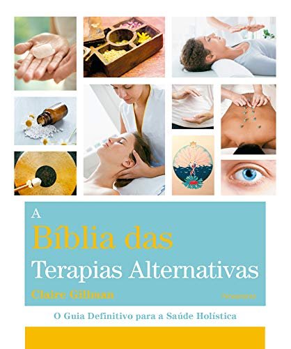 Bíblia Das Terapias Alternativas: Guia Para Saúde Holística
