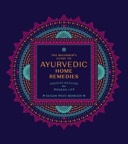 The Beginner's Guide to Ayurvedic Home Remedies