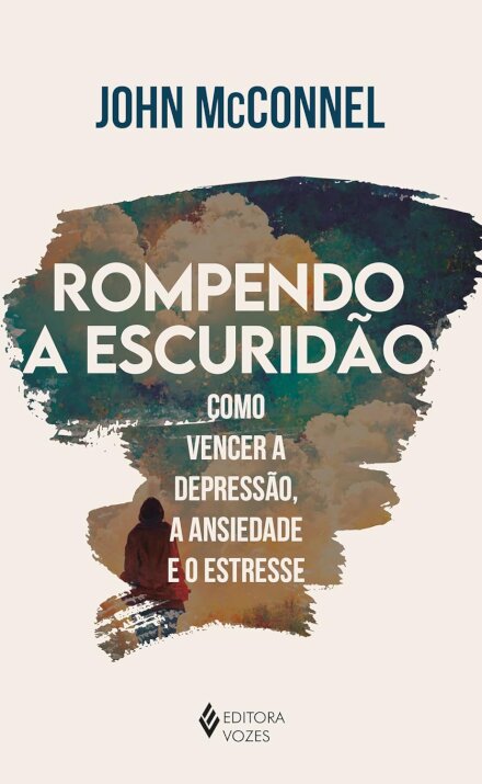 Rompendo a escuridão: como vencer depressão, ansiedade, estr