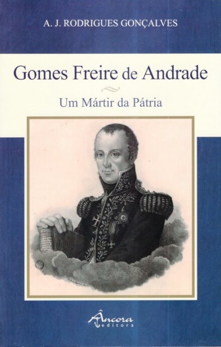 Gomes Freire de Andrade - Um Mártir da Pátria