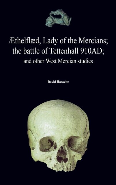 ?thelfl?d, Lady of the Mercians; The Battle of Tettenhall 910ad; And Other West Mercian Studies.
