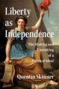 Liberty as Independence The Making and Unmaking of a Political Ideal