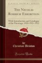 The Nicolas Roerich Exhibition: With Introduction and Catalogue of the Paintings; 1920-1921-1922 (Classic Reprint)