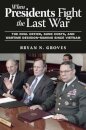 When Presidents Fight the Last War