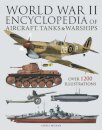 World War II Encyclopedia of Aircraft, Tanks & Warships