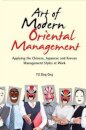 Art Of Modern Oriental Management: Applying The Chinese, Japanese And Korean Management Styles At Work