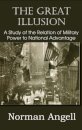 The Great Illusion A Study of the Relation of Military Power to National Advantage