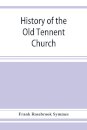 History of the Old Tennent Church; containing