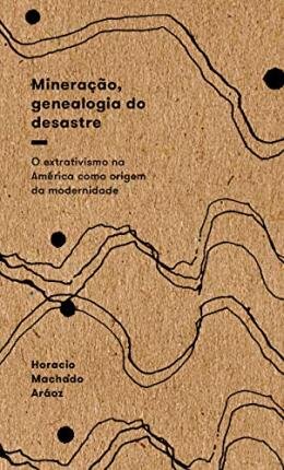 Mineração, Genealogia Do Desastre: O Extrativismo Na América