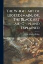 The Whole Art of Legerdemain, or, The Black Art Laid Open and Explained