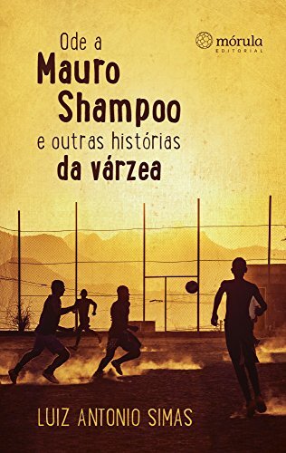Ode A Mauro Shampoo E Outras Histórias Da Várzea